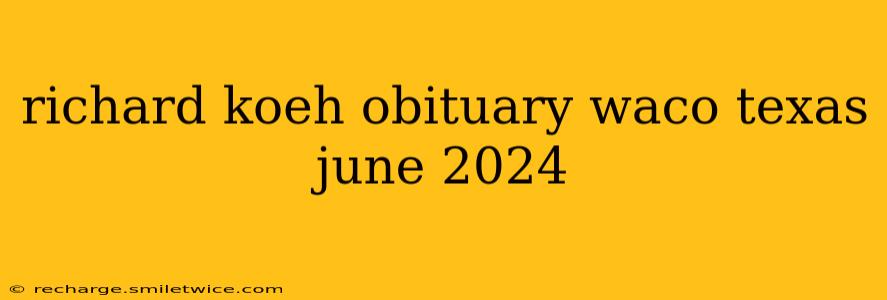 richard koeh obituary waco texas june 2024