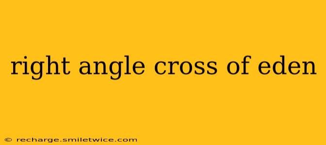 right angle cross of eden
