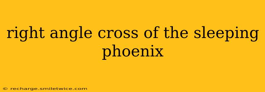 right angle cross of the sleeping phoenix