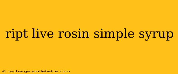 ript live rosin simple syrup