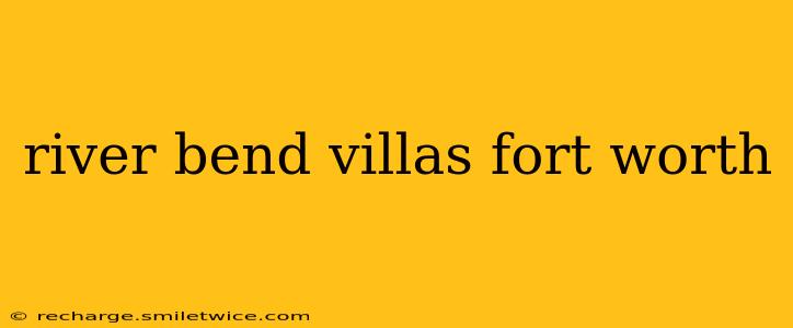 river bend villas fort worth