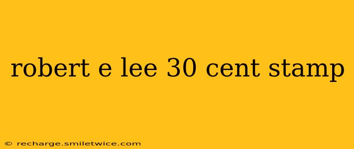 robert e lee 30 cent stamp