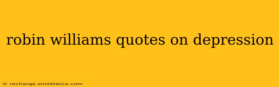 robin williams quotes on depression