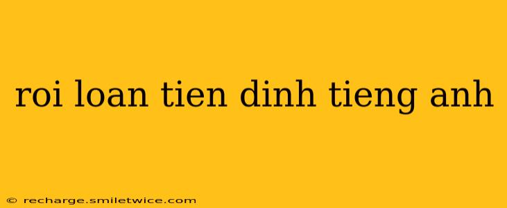 roi loan tien dinh tieng anh