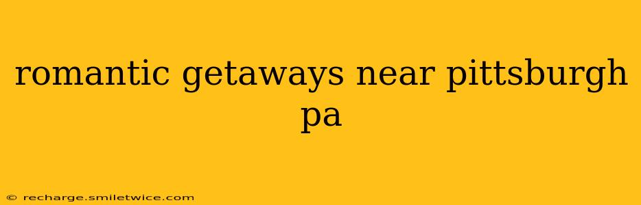 romantic getaways near pittsburgh pa