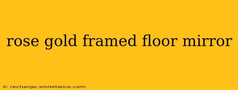 rose gold framed floor mirror