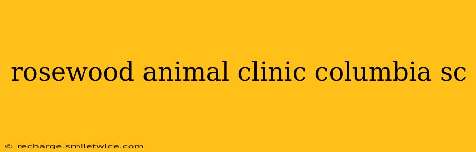 rosewood animal clinic columbia sc
