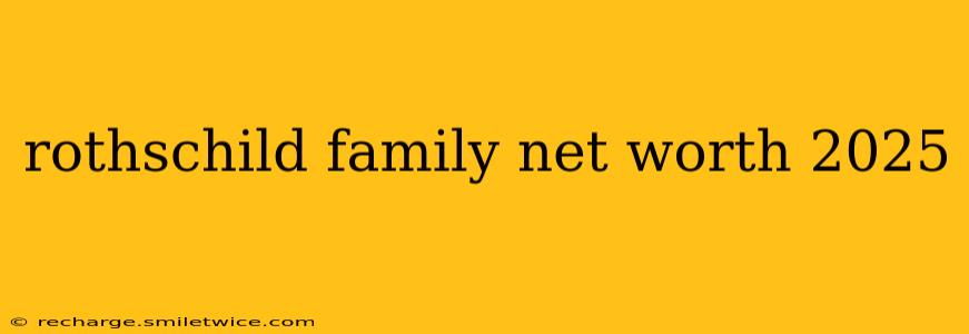 rothschild family net worth 2025