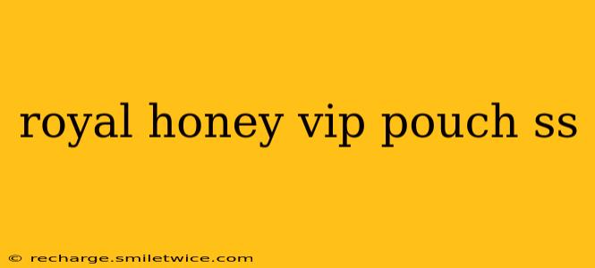 royal honey vip pouch ss