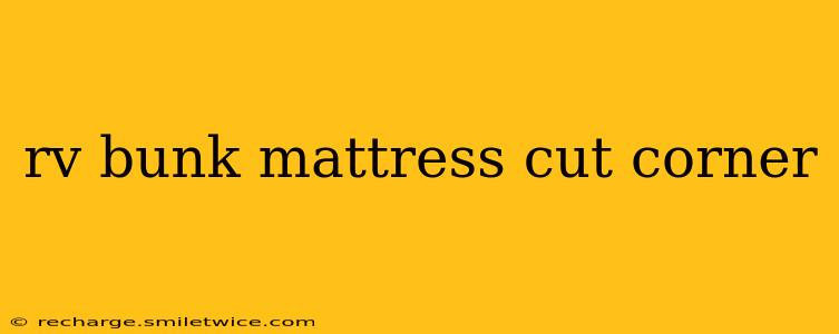 rv bunk mattress cut corner