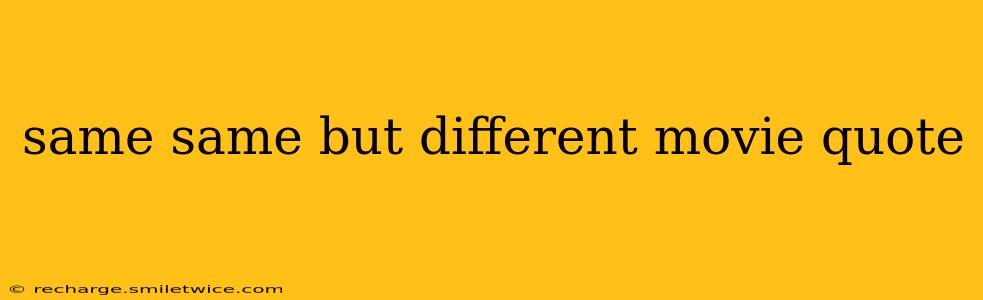 same same but different movie quote