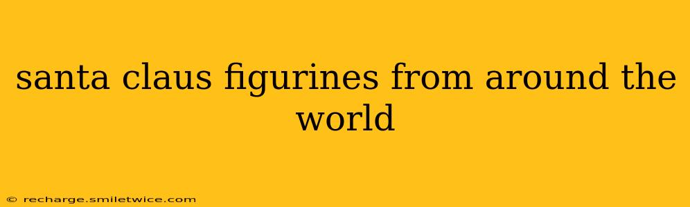 santa claus figurines from around the world