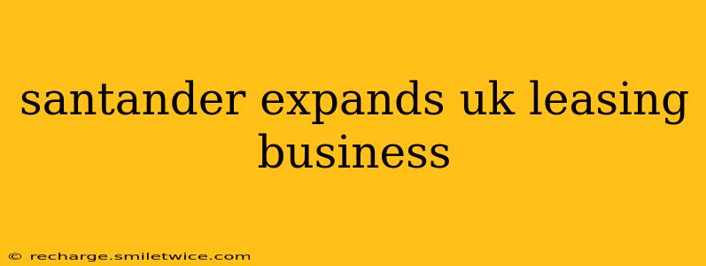 santander expands uk leasing business