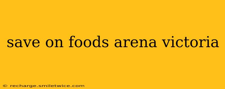 save on foods arena victoria