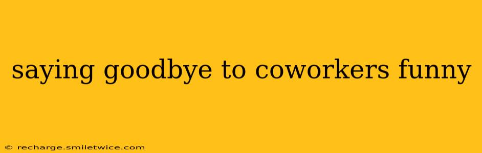 saying goodbye to coworkers funny