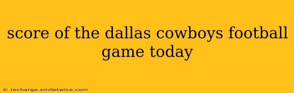 score of the dallas cowboys football game today