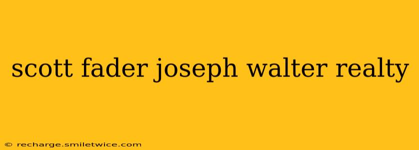 scott fader joseph walter realty