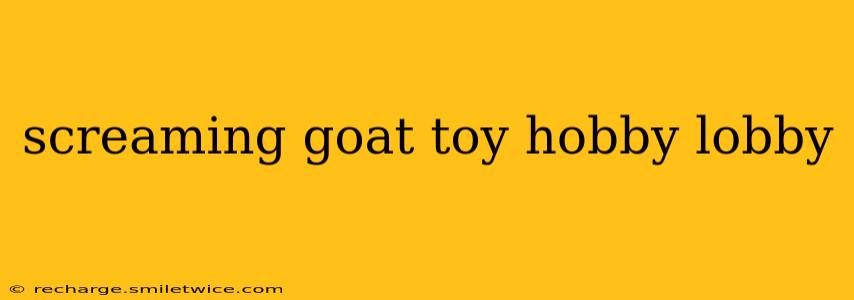 screaming goat toy hobby lobby