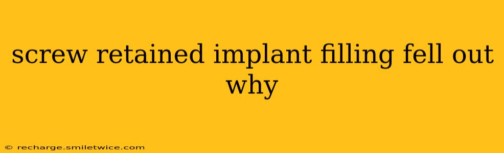 screw retained implant filling fell out why