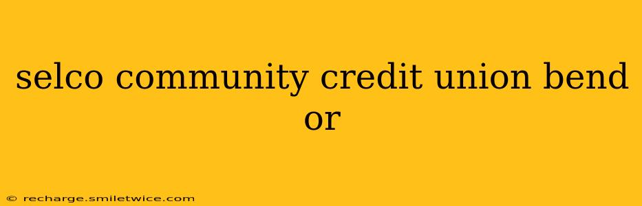 selco community credit union bend or