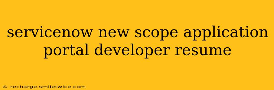 servicenow new scope application portal developer resume