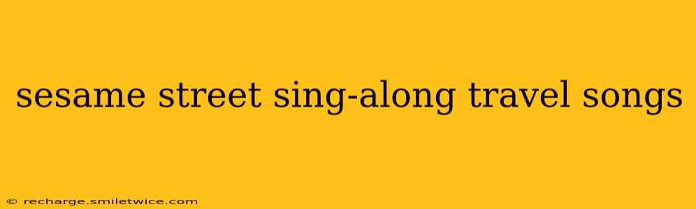 sesame street sing-along travel songs