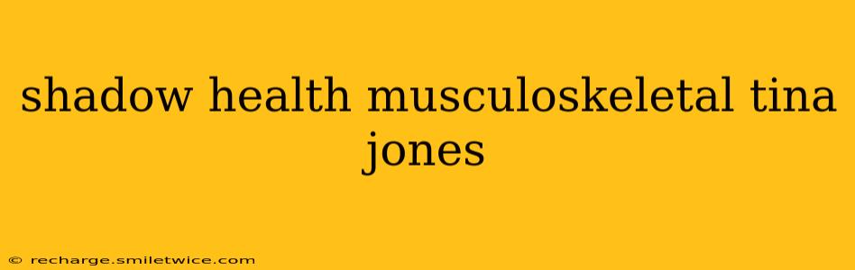 shadow health musculoskeletal tina jones