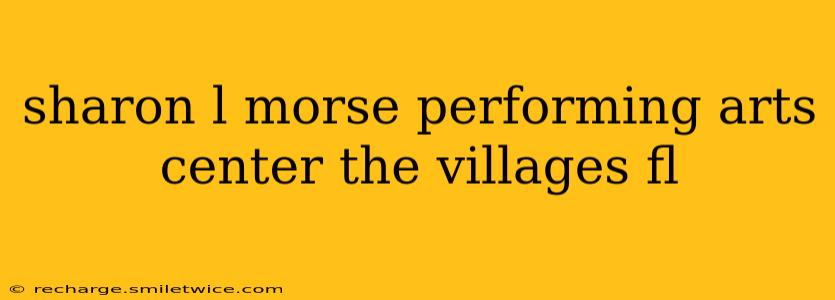 sharon l morse performing arts center the villages fl