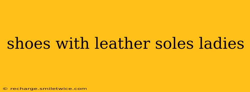 shoes with leather soles ladies