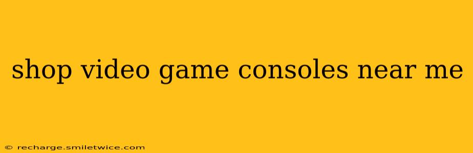shop video game consoles near me