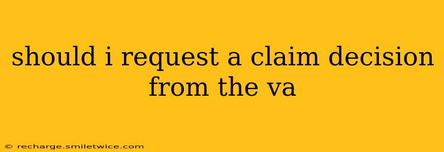 should i request a claim decision from the va