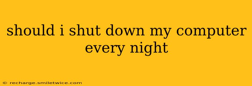 should i shut down my computer every night