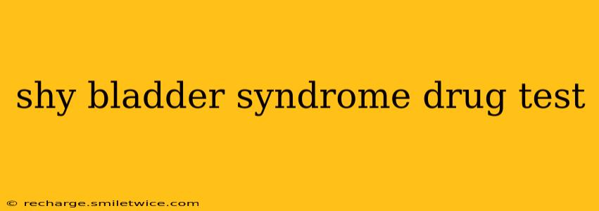 shy bladder syndrome drug test