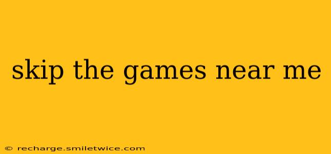 skip the games near me
