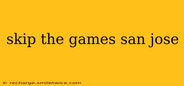 skip the games san jose