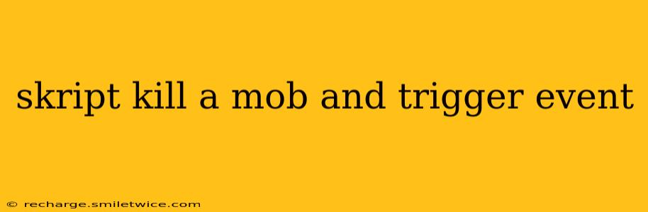 skript kill a mob and trigger event