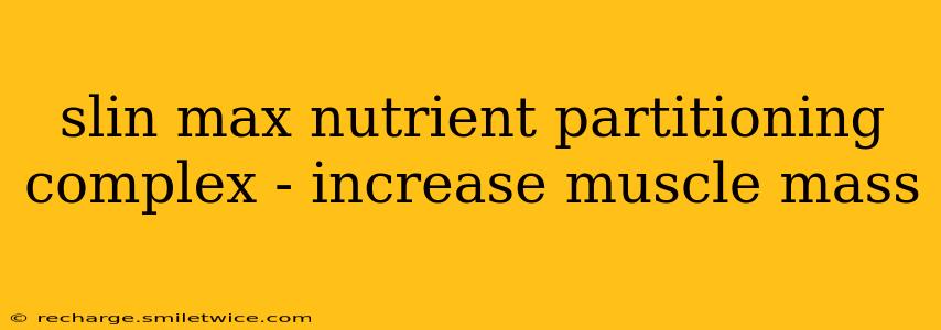 slin max nutrient partitioning complex - increase muscle mass