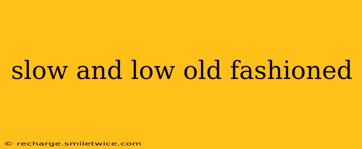 slow and low old fashioned
