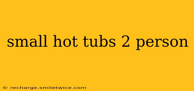 small hot tubs 2 person