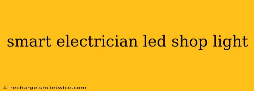 smart electrician led shop light