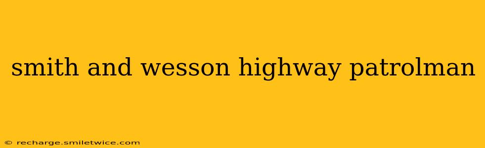 smith and wesson highway patrolman