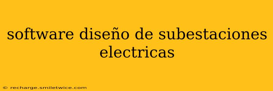 software diseño de subestaciones electricas