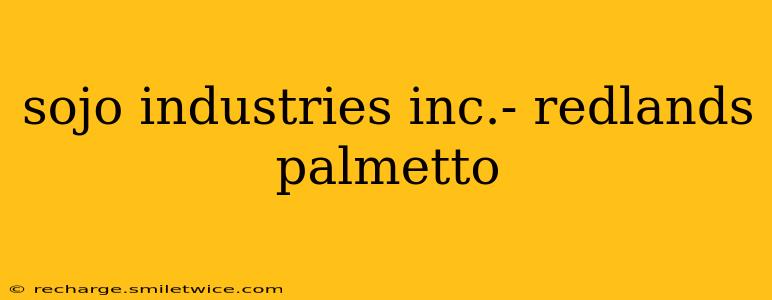 sojo industries inc.- redlands palmetto