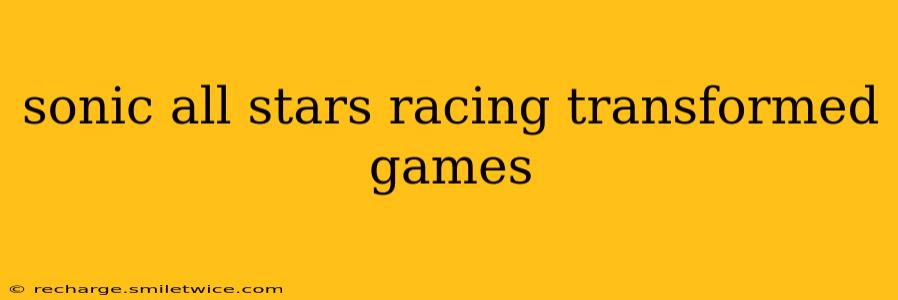 sonic all stars racing transformed games