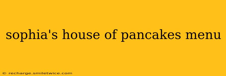 sophia's house of pancakes menu