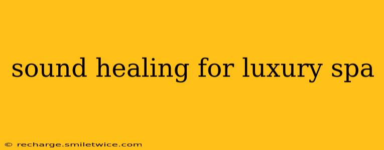 sound healing for luxury spa