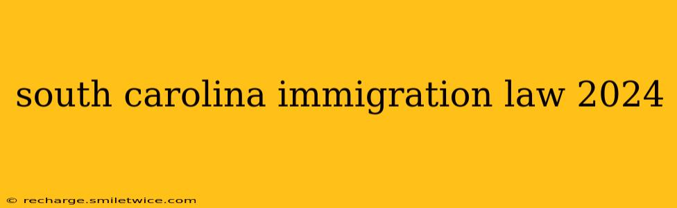 south carolina immigration law 2024