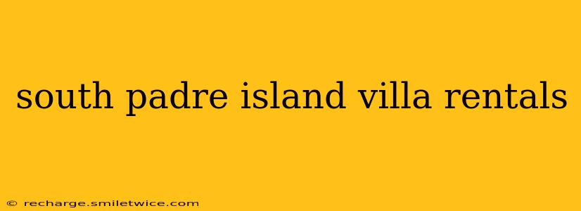 south padre island villa rentals