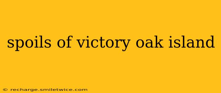 spoils of victory oak island