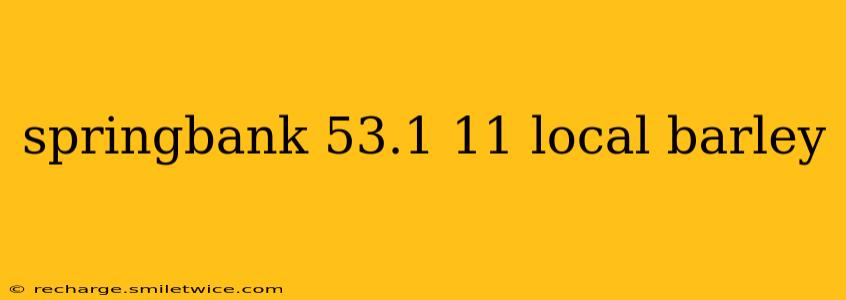 springbank 53.1 11 local barley